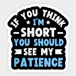 If You Think I'm Short You Should See My Patience Sticker